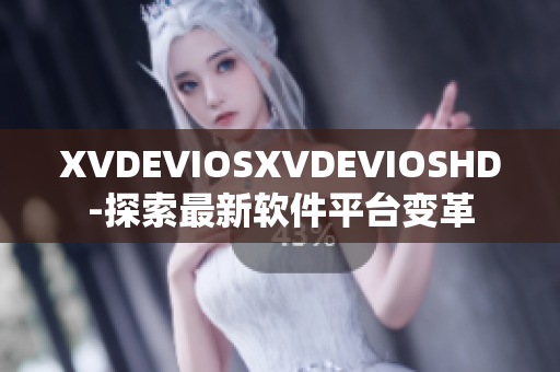 XVDEVIOSXVDEVIOSHD-探索最新软件平台变革