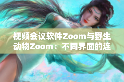 视频会议软件Zoom与野生动物Zoom：不同界面的连接