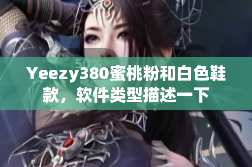 Yeezy380蜜桃粉和白色鞋款，软件类型描述一下