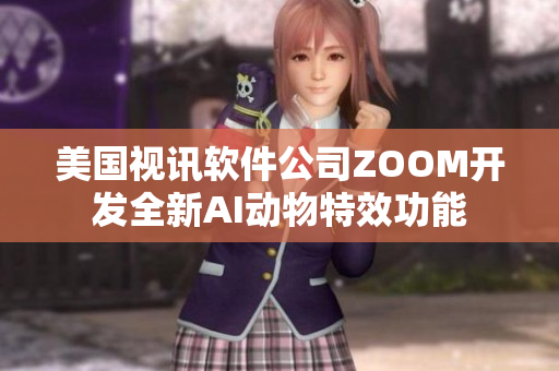 美国视讯软件公司ZOOM开发全新AI动物特效功能