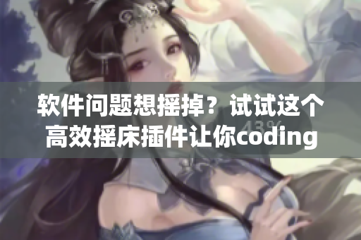 软件问题想摇掉？试试这个高效摇床插件让你coding舒适无比！