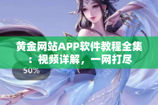 黄金网站APP软件教程全集：视频详解，一网打尽