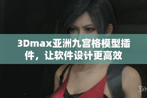 3Dmax亚洲九宫格模型插件，让软件设计更高效