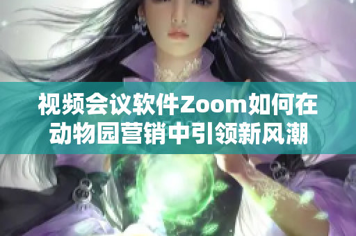 视频会议软件Zoom如何在动物园营销中引领新风潮