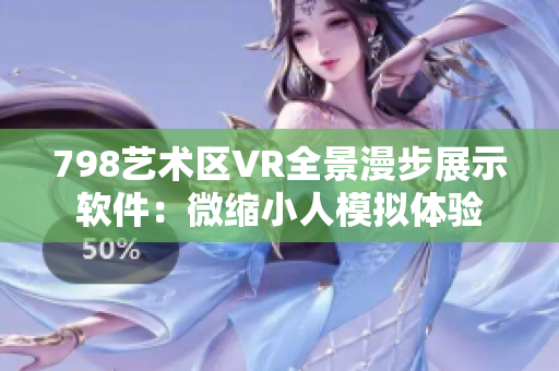 798艺术区VR全景漫步展示软件：微缩小人模拟体验