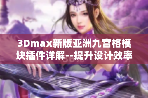 3Dmax新版亚洲九宫格模块插件详解--提升设计效率！