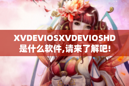 XVDEVIOSXVDEVIOSHD是什么软件,请来了解吧!