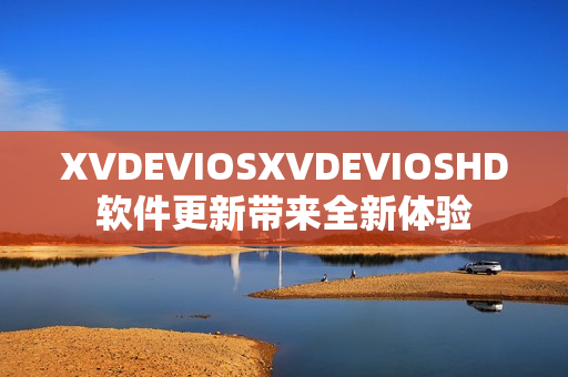 XVDEVIOSXVDEVIOSHD软件更新带来全新体验