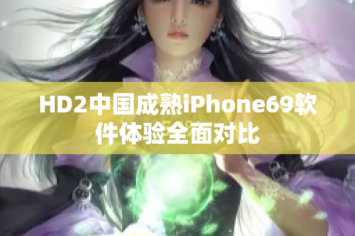 HD2中国成熟iPhone69软件体验全面对比