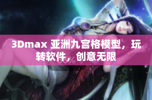 3Dmax 亚洲九宫格模型，玩转软件，创意无限