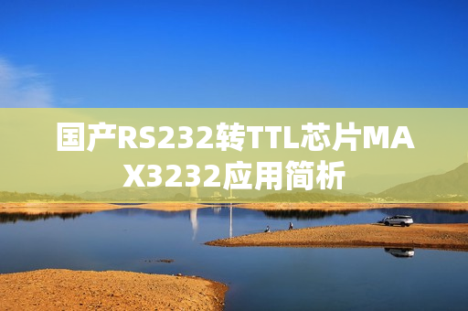 国产RS232转TTL芯片MAX3232应用简析