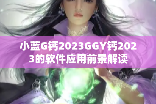 小蓝G钙2023GGY钙2023的软件应用前景解读