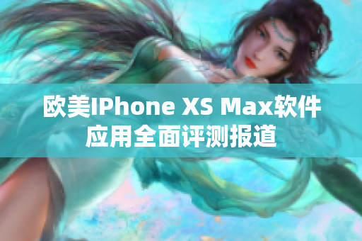 欧美IPhone XS Max软件应用全面评测报道