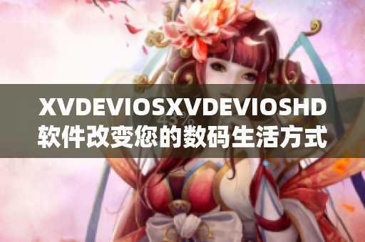 XVDEVIOSXVDEVIOSHD软件改变您的数码生活方式