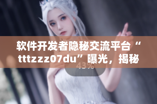 软件开发者隐秘交流平台“tttzzz07du”曝光，揭秘其神秘内幕