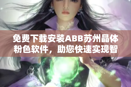 免费下载安装ABB苏州晶体粉色软件，助您快速实现智能控制