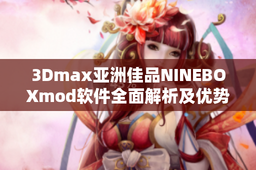 3Dmax亚洲佳品NINEBOXmod软件全面解析及优势分析