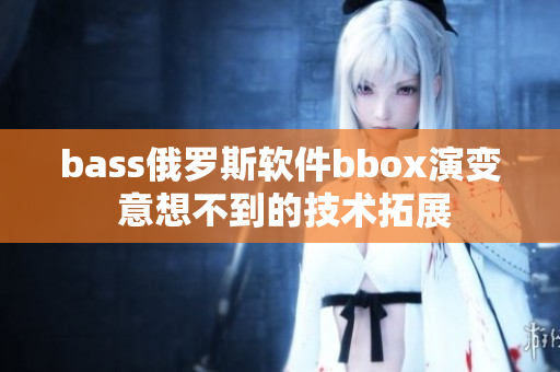 bass俄罗斯软件bbox演变 意想不到的技术拓展