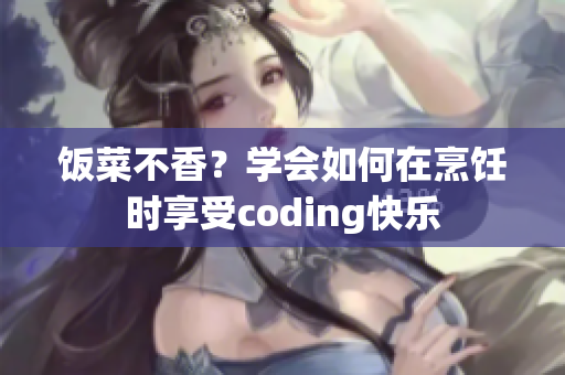 饭菜不香？学会如何在烹饪时享受coding快乐