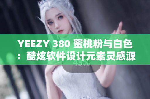 YEEZY 380 蜜桃粉与白色：酷炫软件设计元素灵感源泉