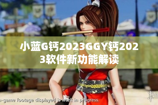 小蓝G钙2023GGY钙2023软件新功能解读