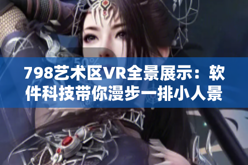 798艺术区VR全景展示：软件科技带你漫步一排小人景观