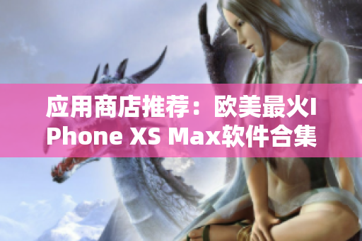 应用商店推荐：欧美最火IPhone XS Max软件合集