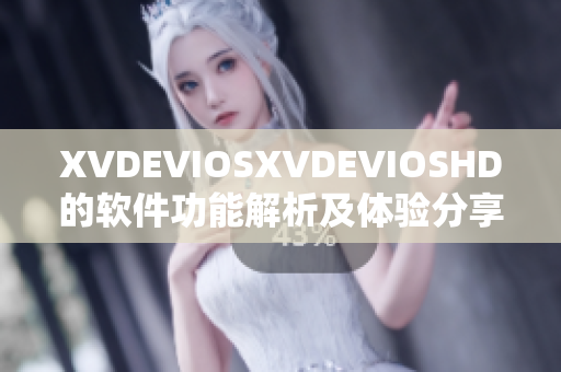 XVDEVIOSXVDEVIOSHD的软件功能解析及体验分享