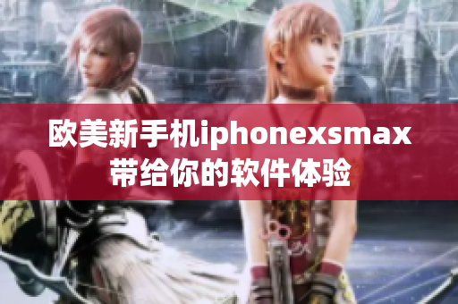 欧美新手机iphonexsmax带给你的软件体验