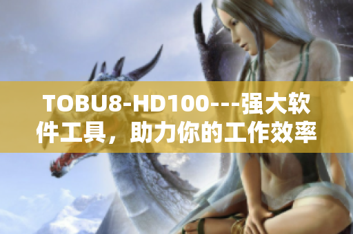 TOBU8-HD100---强大软件工具，助力你的工作效率提升