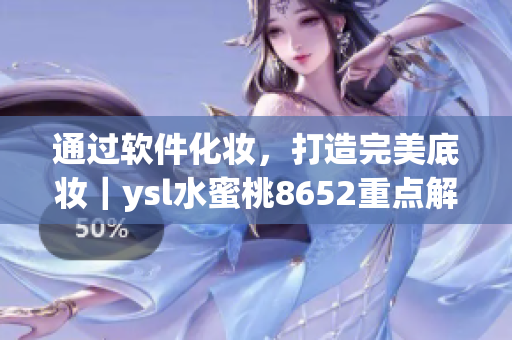 通过软件化妆，打造完美底妆｜ysl水蜜桃8652重点解读