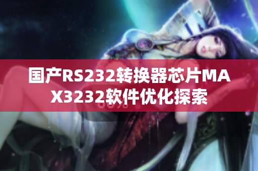 国产RS232转换器芯片MAX3232软件优化探索