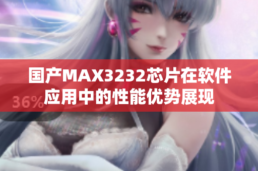 国产MAX3232芯片在软件应用中的性能优势展现