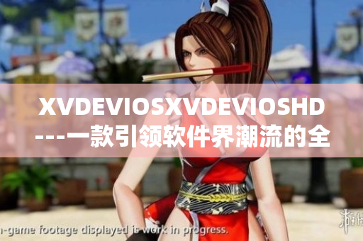 XVDEVIOSXVDEVIOSHD---一款引领软件界潮流的全新力作