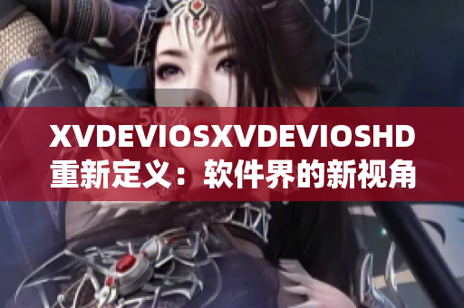 XVDEVIOSXVDEVIOSHD重新定义：软件界的新视角