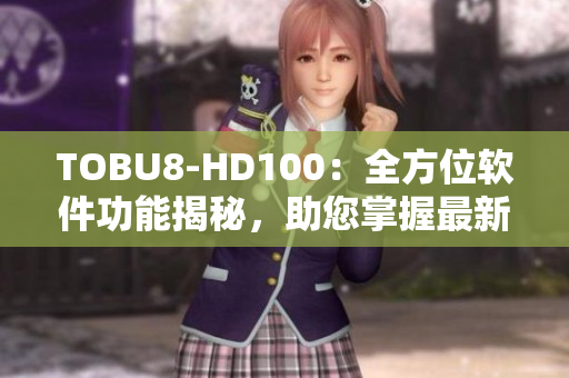 TOBU8-HD100：全方位软件功能揭秘，助您掌握最新科技趋势