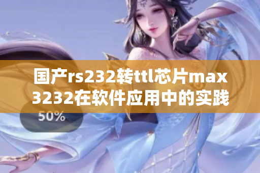 国产rs232转ttl芯片max3232在软件应用中的实践探索