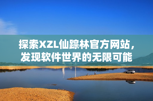 探索XZL仙踪林官方网站，发现软件世界的无限可能