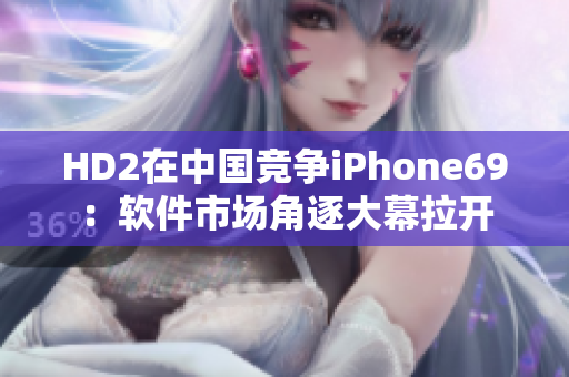 HD2在中国竞争iPhone69：软件市场角逐大幕拉开