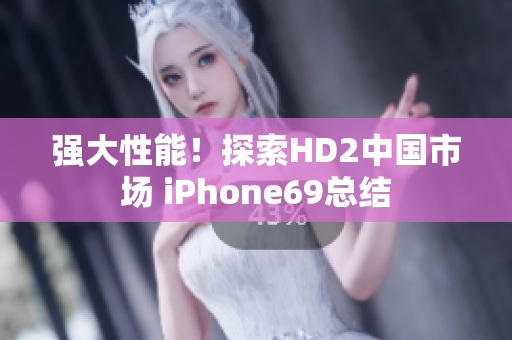 强大性能！探索HD2中国市场 iPhone69总结