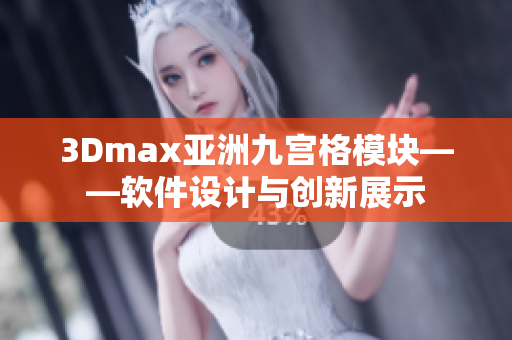 3Dmax亚洲九宫格模块——软件设计与创新展示