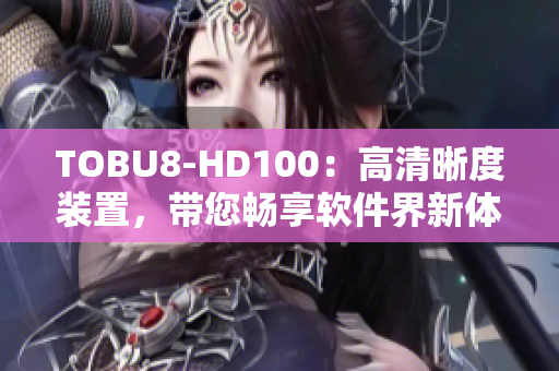 TOBU8-HD100：高清晰度装置，带您畅享软件界新体验