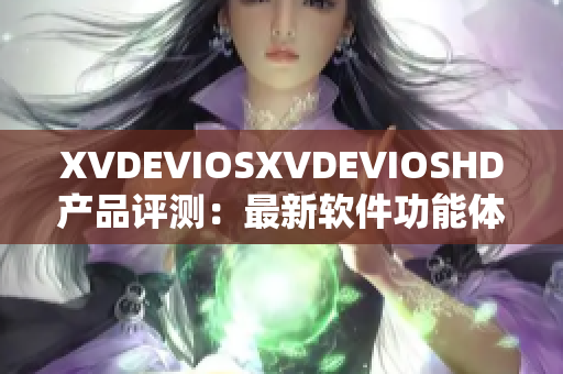 XVDEVIOSXVDEVIOSHD产品评测：最新软件功能体验分享