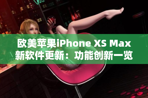 欧美苹果iPhone XS Max新软件更新：功能创新一览