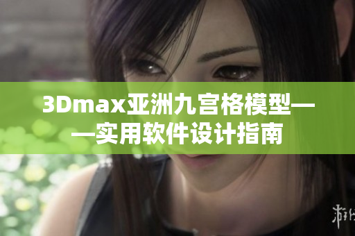 3Dmax亚洲九宫格模型——实用软件设计指南