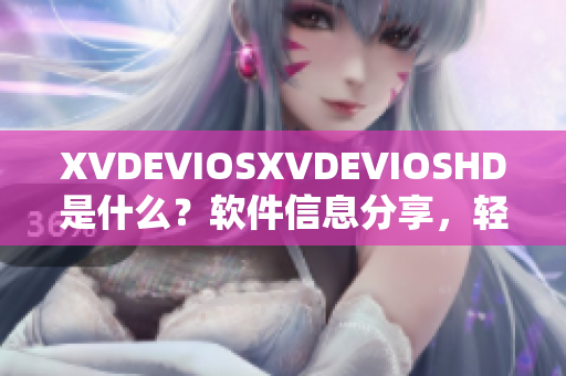 XVDEVIOSXVDEVIOSHD是什么？软件信息分享，轻松了解