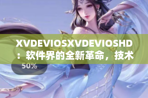 XVDEVIOSXVDEVIOSHD：软件界的全新革命，技术创新引领未来