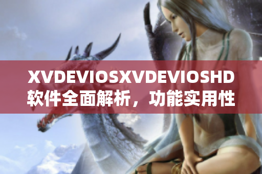 XVDEVIOSXVDEVIOSHD软件全面解析，功能实用性大揭秘