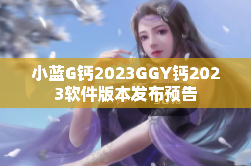 小蓝G钙2023GGY钙2023软件版本发布预告