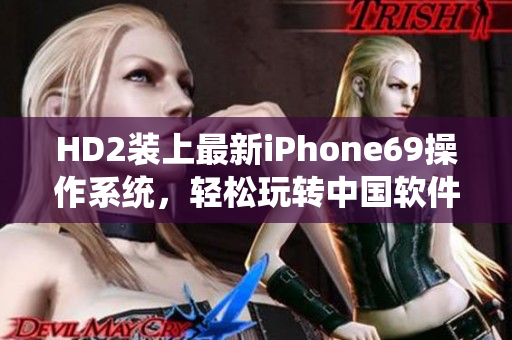 HD2装上最新iPhone69操作系统，轻松玩转中国软件市场